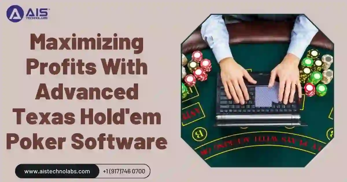Maximizing Profits With Advanced Texas Hold'em Poker Software maximizing profits with texas hold'em poker software